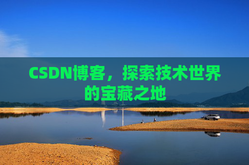 CSDN博客，探索技术世界的宝藏之地