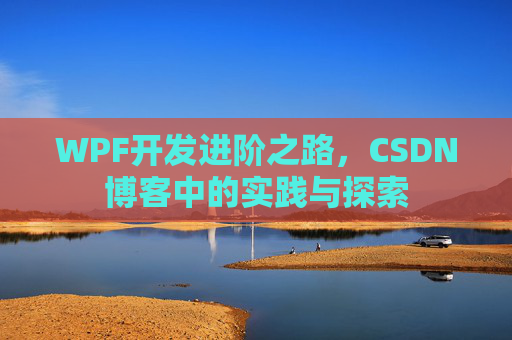 WPF开发进阶之路,CSDN博客中的实践与探索