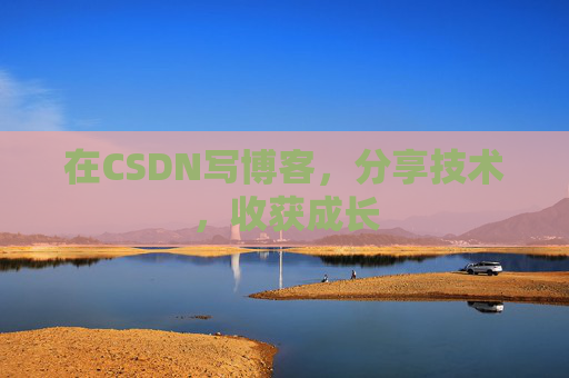 在CSDN写博客，分享技术，收获成长
